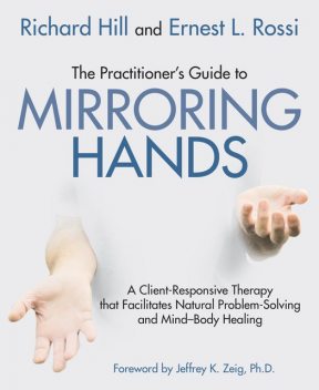 The Practitioners' Guide to Mirroring Hands, Richard Hill, Ernest Rossi