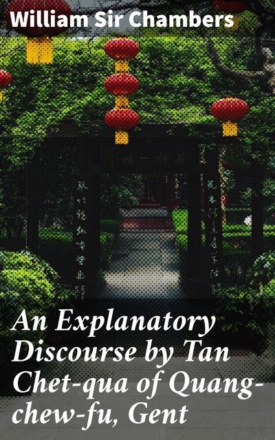 An Explanatory Discourse by Tan Chet-qua of Quang-chew-fu, Gent, Sir William Chambers