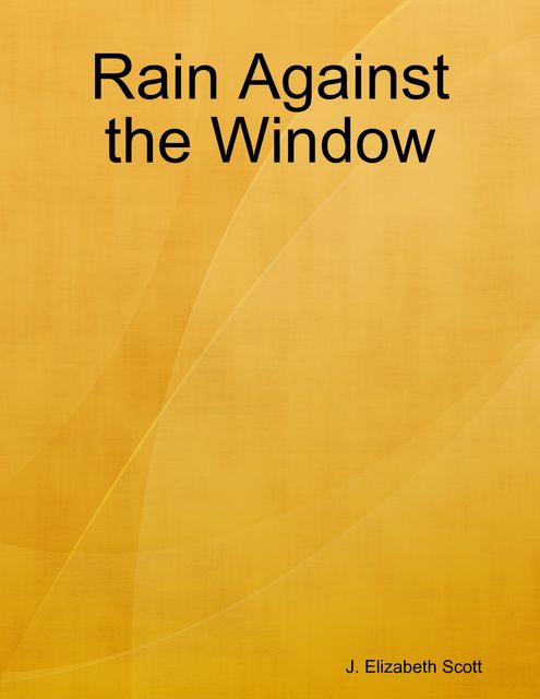 Rain Against the Window, Elizabeth Scott
