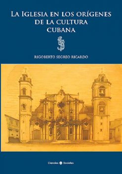 La Iglesia en los orígenes de la cultura cubana, Rigoberto Segreo Ricardo
