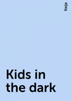 Kids in the dark, Keija