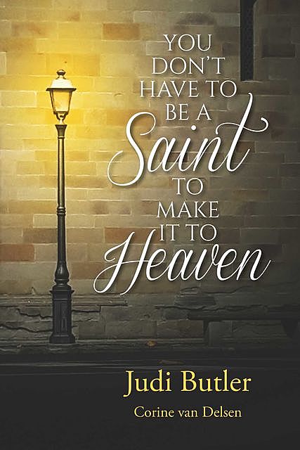 YOU DON'T HAVE TO BE A SAINT TO MAKE IT TO HEAVEN, Judi Butler