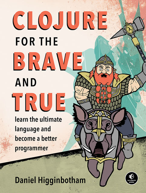 Clojure for the Brave and True, Daniel Higginbotham