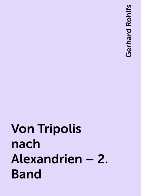 Von Tripolis nach Alexandrien – 2. Band, Gerhard Rohlfs
