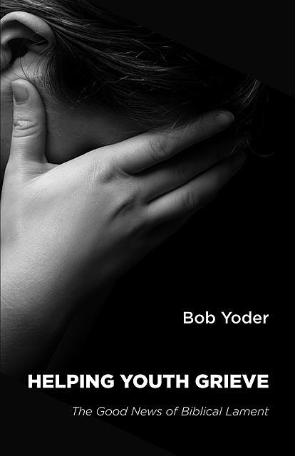 Helping Youth Grieve, Bob Yoder