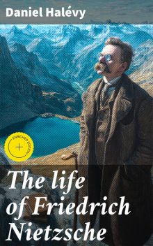 The life of Friedrich Nietzsche, Daniel Halévy