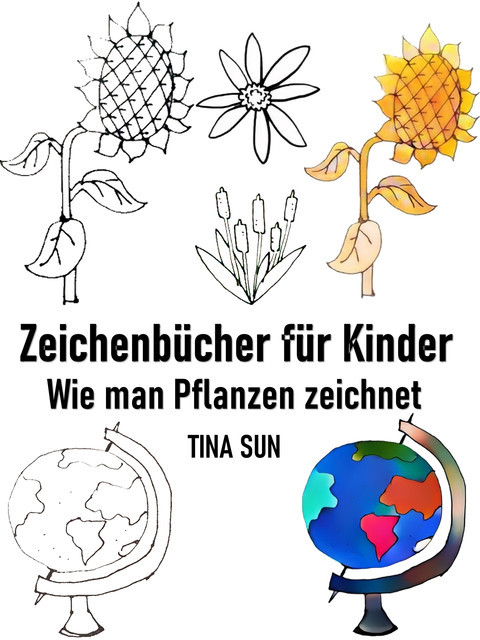 Zeichenbücher für Kinder: Wie man Pflanzen zeichnet, Tina Sun