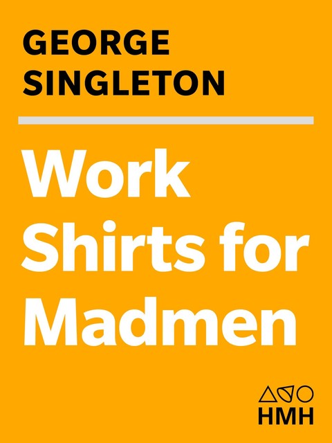 Work Shirts for Madmen, George Singleton
