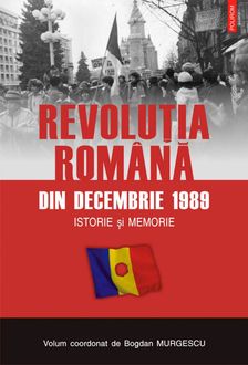 Revolutia romana din 1989: Istorie si memorie, Bogdan Murgescu