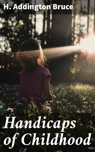 Handicaps of Childhood, H.Addington Bruce
