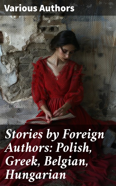 Stories by Foreign Authors: Polish, Greek, Belgian, Hungarian, Various