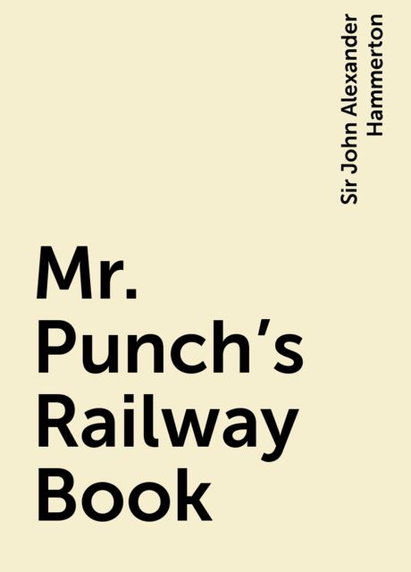 Mr. Punch's Railway Book, Sir John Alexander Hammerton