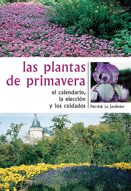 Las plantas de primavera. El calendario, la elección y los cuidados, Pierrick Le Jardinier