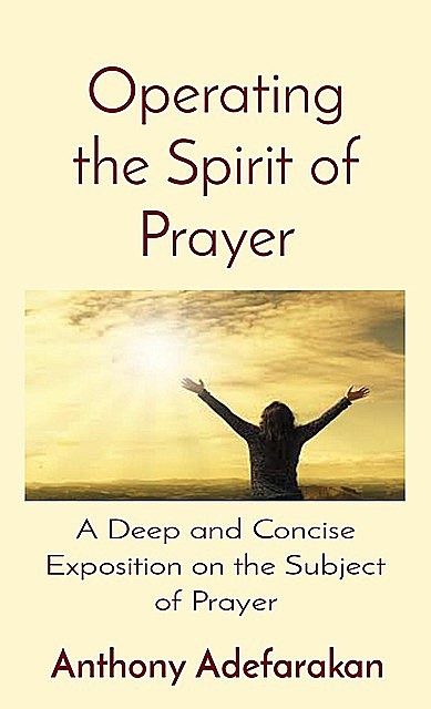 Operating the Spirit of Prayer, Anthony Adefarakan