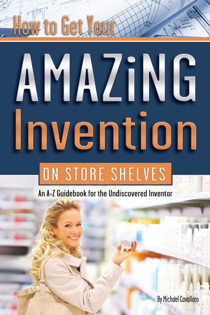 How to Get Your Amazing Invention on Store Shelves, Michael Cavallaro