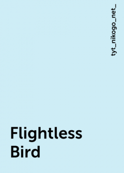 Flightless Bird, tyt_nikogo_net_