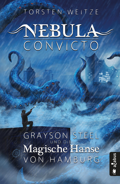 Nebula Convicto. Grayson Steel und die Magische Hanse von Hamburg, Torsten Weitze