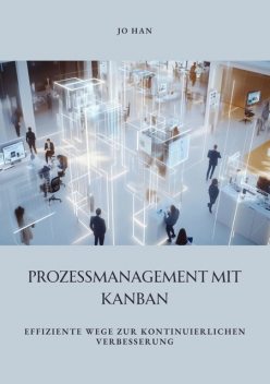 Visuelles Prozessmanagement mit Kanban: Grundlagen und Anwendungen, Gottfried S. Pond