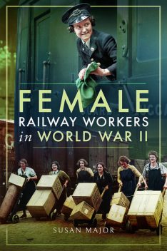 Female Railway Workers in World War II, Susan Major