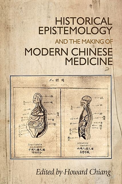 Historical epistemology and the making of modern Chinese medicine, Howard Chiang