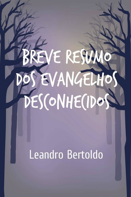Breve Resumo dos Evangelhos Desconhecidos, Leandro Bertoldo