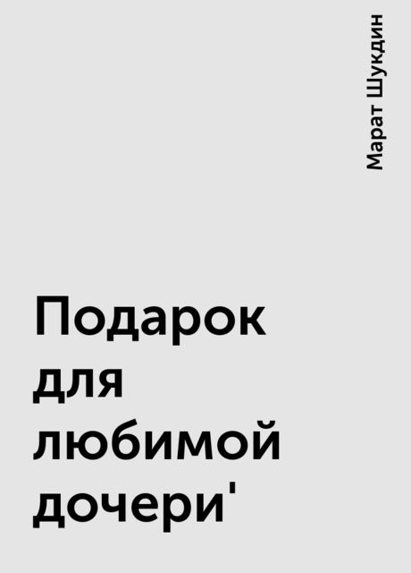 Подарок для любимой дочери', Марат Шукдин