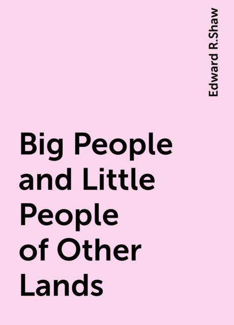 Big People and Little People of Other Lands, Edward R.Shaw