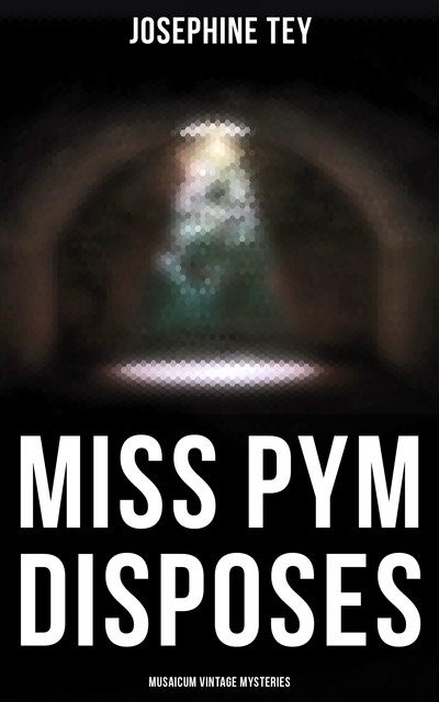 Miss Pym Disposes (Musaicum Vintage Mysteries), Josephine Tey