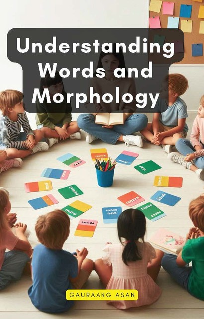 Understanding Words and Morphology, Gauraang Asan