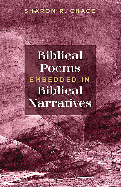 Biblical Poems Embedded in Biblical Narratives, Sharon R. Chace