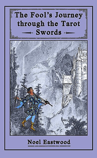 The Fool's Journey Through The Tarot Swords, Noel Eastwood