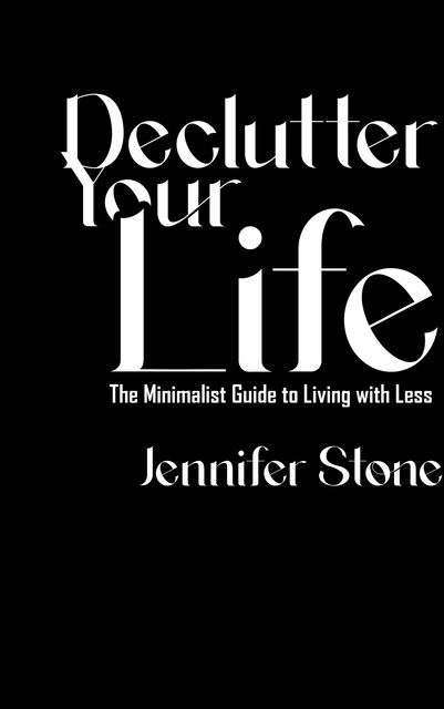 Declutter Your Life – The Minimalist Guide to Living with Less, Jennifer Stone, Ái