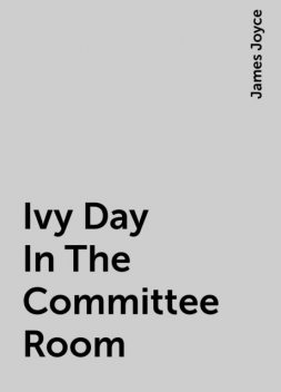Ivy Day In The Committee Room, James Joyce