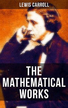 The Mathematical Works of Lewis Carroll, Lewis Carroll