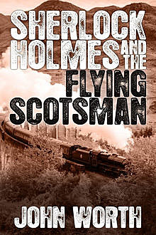 Sherlock Holmes and The Flying Scotsman, John Worth
