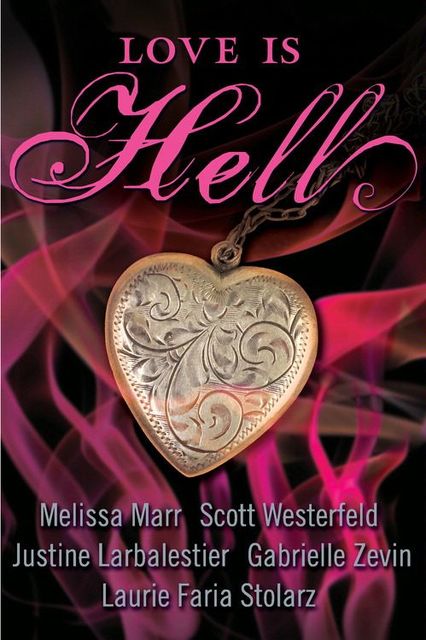 Love Is Hell, Scott Westerfeld, Melissa Marr, Justine Larbalestier, Gabrielle Zevin, Laurie Faria Stolarz