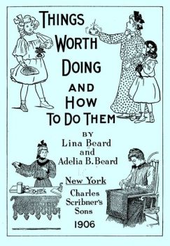 Things Worth Doing and How To Do Them, Adelia B.Beard
