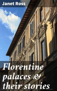 Florentine palaces & their stories, Janet Ross