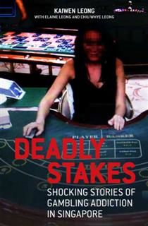 Deadly Stakes. Shocking Stories of Gambling Addiction in Singapore, Kaiwen Leong