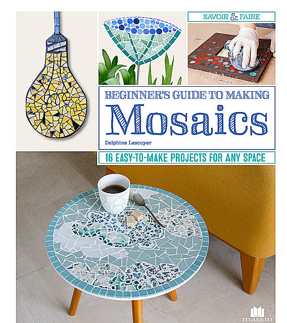 Beginner's Guide to Making Mosaics, Delphine Lescuyer