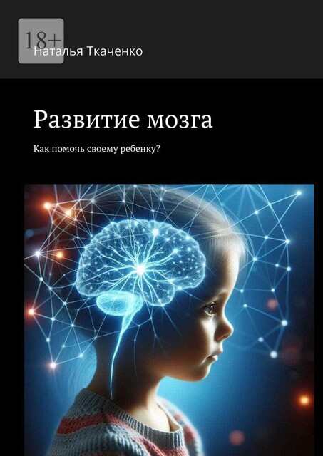 Развитие мозга. Как помочь своему ребенку, Наталья Ткаченко