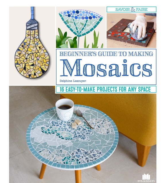 Beginner's Guide to Making Mosaics, Delphine Lescuyer