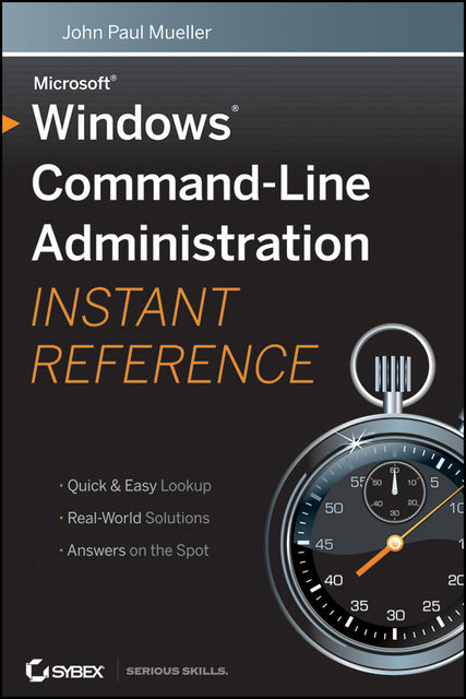 Windows Command Line Administration Instant Reference, John Paul Mueller