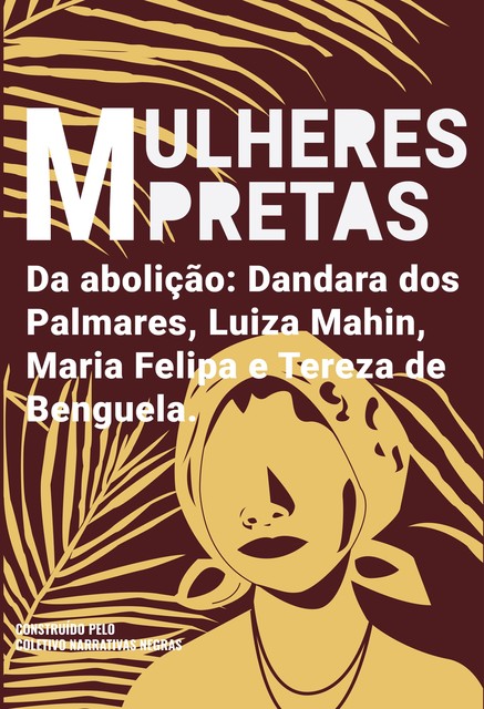 Mulheres pretas da abolição Dandara dos Palmares, Luiza Mahin, Maria Felipa e Tereza de Benguela, Coletivo Narrativas Negras