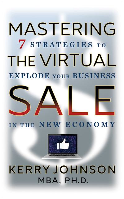 Mastering the Virtual Sale, Ph.D., Kerry Johnson MBA