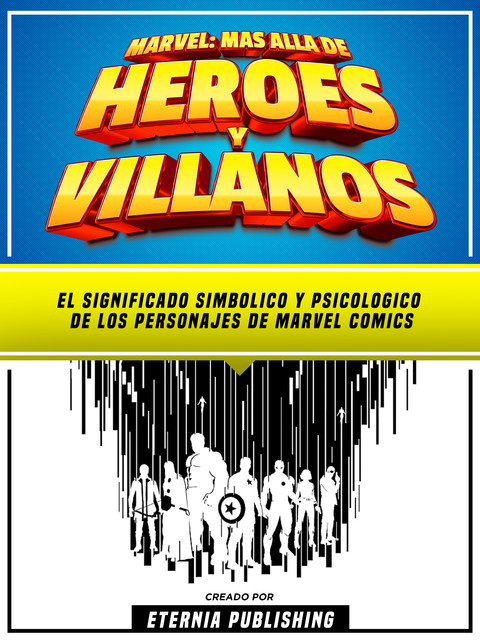 Marvel – Mas Alla De Heroes Y Villanos – El Significado Simbolico Y Psicologico De Los Personajes De Dc Comics, Eternia Publishing