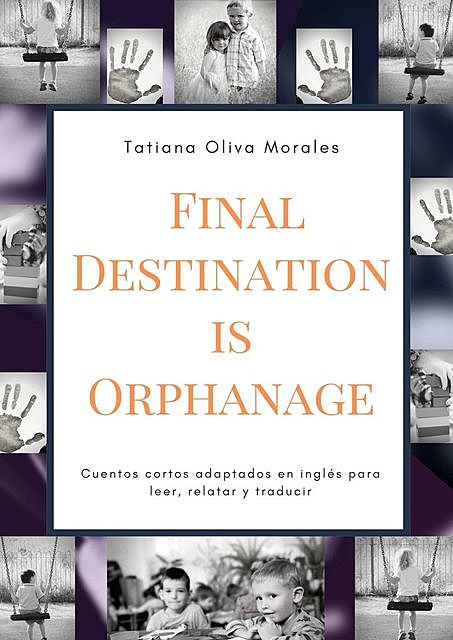 Final Destination is Orphanage. Cuentos cortos adaptados en inglés para leer, relatar y traducir, Tatiana Oliva Morales
