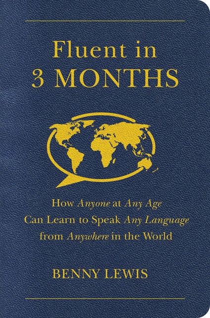 Fluent in 3 Months: How Anyone at Any Age Can Learn to Speak Any Language from Anywhere in the World, Lewis Benny