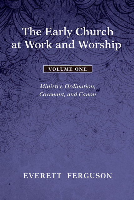 The Early Church at Work and Worship – Volume 1, Everett Ferguson