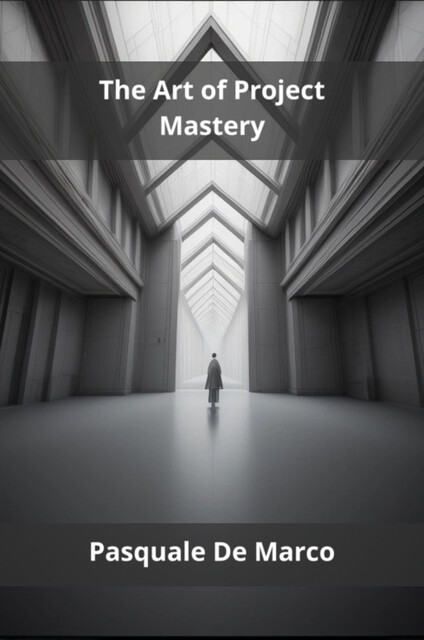 The Art of Project Mastery, Pasquale De Marco